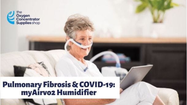 Pulmonary Fibrosis & COVID-19: myAirvo2 Humidifier